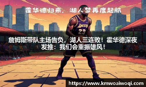 詹姆斯带队主场告负，湖人三连败！霍华德深夜发推：我们会重振雄风！