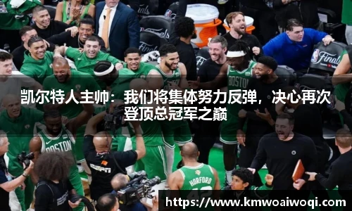 凯尔特人主帅：我们将集体努力反弹，决心再次登顶总冠军之巅