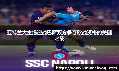 亚特兰大主场迎战巴萨双方争夺欧战资格的关键之战