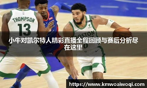 小牛对凯尔特人精彩直播全程回顾与赛后分析尽在这里