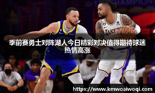季前赛勇士对阵湖人今日精彩对决值得期待球迷热情高涨